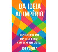 Da Ideia ao Império: Transforme seu trabalho paralelo com IA em um negócio digital global, sem investidores ou funcionários