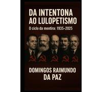 DA INTENTONA AO LULUPETISMO: O CICLO DA MENTIRA: 1935-2025