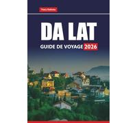 DA LAT GUIDE DE VOYAGE 2026: Explorez les principales attractions, les trésors cachés, la cuisine locale et des conseils culturels pour planifier votre aventure dans les hauts plateaux du Vietnam