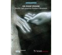 Da Mani Umane. Storie Del Premio Robert Bresson