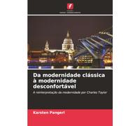 Da modernidade clássica à modernidade desconfortável: A reinterpretação da modernidade por Charles Taylor