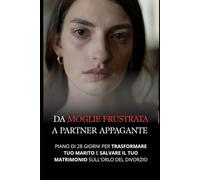 Da Moglie Frustrata a Partner Appagante: Piano di 28 Giorni per Salvare un Matrimonio in Crisi - Trasformare la Comunicazione, Riavvicinamento di Coppia e Ritrovare l'Amore Senza Conflitti