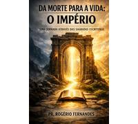 DA MORTE PARA A VIDA: O IMPÉRIO: UMA JORNADA PELAS SAGRADAS ESCRITURAS