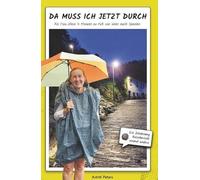 Da muss ich jetzt durch: Als Frau allein 4 Monate zu Fuß von Wien nach Spanien - Ein Jakobsweg Reisebericht einmal anders