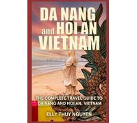 Da Nang and Hoi An Vietnam: The Complete Travel Guide to Da Nang and Hoi An, Vietnam