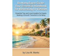 Da Nang Expat Guide: Your Essential Handbook for Relocating to Vietnam: Comprehensive Tips on Visas, Housing, Culture, and Daily Life for Stress-Free Living