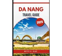 DA NANG TRAVEL GUIDE 2025: An Adventure Through the Heart of Central Vietnam’s Culture and Scenery