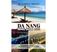 DA NANG TRAVEL GUIDE 2025: Your Complete Travel Companion for Attractions, Food, Hotels, and Smart Tips in Da Nang