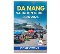 DA NANG VACATION GUIDE 2025-2026: Your Essential Guide to Beaches, Food, Culture, and Adventures in Vietnam’s Coastal Paradise with Itineraries, Day Trips, Resort Tips & Useful Phrases