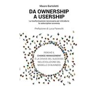 Da ownership a usership: la trasformazione necessaria per introdurre la subscription economy.: Perché il change management è la chiave del successo nell’evoluzione del modello di business