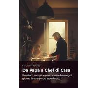 Da Papà a Chef di Casa: Ricette veloci, sane e senza stress per te e i tuoi figli + guida pratica per organizzare i pasti ogni giorno