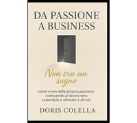 Da Passione a Business: Non era un sogno: come vivere della propria passione costruendo un lavoro vero, sostenibile e allineato a chi sei