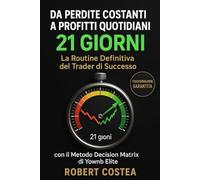 Da Perdite Costanti a Profitti Quotidiani in 21 Giorni: La Routine Definitiva del Trader di Successo con il Metodo Decision Matrix di Yownb Elite