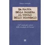 Da Piazza Della Passera Al Vicolo Dello Scandalo. I 167 Nomi Più Curiosi Dello Stradario Di Firenze