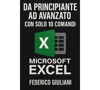 Da principiante ad avanzanto con solo 10 comandi di Microsoft Excel (2025)