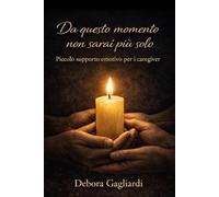 Da Questo Momento Non Sarai Più Solo: Piccolo supporto emotivo per i caregiver