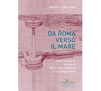 Da Roma verso il mare. Storie percorsi immagini della città moderna e contemporanea