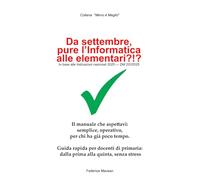 Da settembre pure l'informatica alla primaria?!?: Il manuale che aspettavi: semplice, operativo. per chi ha già poco tempo. Guida rapida per docenti ... dalla prima alla quinta, senza stress