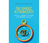 Da single a fidanzati. Consigli e coordinate per puntare a un matrimonio cattolico