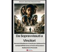 Da Sopravvissuti A Vincitori: Percorsi Di Resilienza E Crescita Per Adolescenti In Contesti Difficili Verso Un Futuro Di Successo E Realizzazione Personale