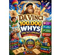 Da Vinci 100,000 Whys: From Why to Wow, from Wonder to Wisdom - A Full-Color Encyclopedia Adventure Through 10 Amazing Worlds of Science, Nature, Space, History, and More - For Smart Kids Ages 6-12
