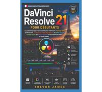 Da Vinci Resolve 21 Adapté aux débutants: Un guide complet, étape par étape, pour le maîtriser. Montage vidéo professionnel, étalonnage des couleurs ... animé, Production vidéo de haute qualité