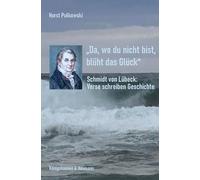 »Da, wo du nicht bist, blüht das Glück«: Schmidt von Lübeck: Verse schreiben Geschichte