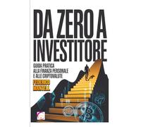 Da zero a investitore. Guida pratica alla finanza personale e alle criptovalute