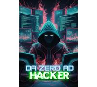 Da Zero ad Hacker: Tecniche per principianti ed Avanzate di penetration Testing, OSINT e Cybersecurity con Kali Linux