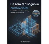 Da zero al disegno in AutoCAD 2026: La guida definitiva alla padronanza del disegno 2D e della modellazione 3D.