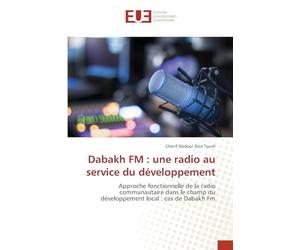 Dabakh FM : une radio au service du développement: Approche fonctionnelle de la radio communautaire dans le champ du développement local : cas de Dabakh Fm
