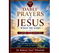 DABEI² Prayers of Jesus: What He Said! - A Gospel Study Resource