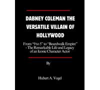 Dabney Coleman The Versatile Villain Of Hollywood: From 9 To 5 To Boardwalk Empire- The Remarkable Life And Legacy Of An Iconic Character Actor