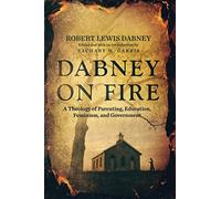 Dabney On Fire: A Theology of Parenting, Education, Feminism, and Government