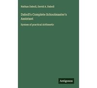 Daboll's Complete Schoolmaster's Assistant: System of practical Arithmetic