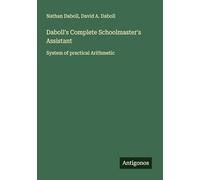 Daboll's Complete Schoolmaster's Assistant: System of practical Arithmetic