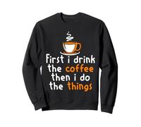 d'abord Café Ensuite J'agis Humour Caféiné Matin Sweatshirt