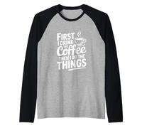 d'abord, Je Bois du café, Puis Je Fais Les Choses Manche Raglan