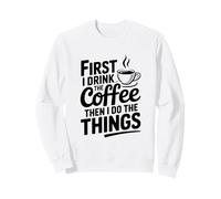 d'abord, Je Bois du café, Puis Je Fais Les Choses Sweatshirt