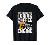 d'abord Je Bois du café, Puis Je répare Votre Moteur T-Shirt