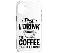 d'abord Je Bois Le Café, Puis Je Fais Les Choses Amateur De Coque pour iPhone 16 Plus