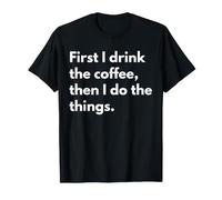 d'abord Je Bois Le café, Puis Je Fais Les Choses. T-Shirt