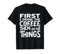 d'abord Je Bois Le café, Puis Je Fais Les Choses. T-Shirt