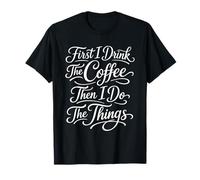 d'abord Je Bois Le café, Puis Je Fais Les Choses T-Shirt