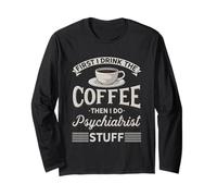 d'abord, Je Bois Le café, Puis Je Fais Les Trucs du psychiatre Manche Longue