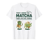 d'abord, Je Bois Le Matcha, Puis Je Fais ce Que Je Fais pour Les Amateurs de Matcha T-Shirt