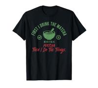 d'abord, Je Bois Le Matcha, Puis Je Fais ce Que Je Fais pour Les Amateurs de Matcha T-Shirt