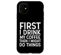 d'abord Je Bois Mon café, Puis Je pourrais Faire des Choses drôles de café Coque pour iPhone 11