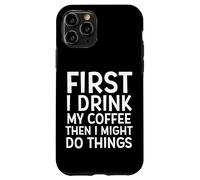 d'abord Je Bois Mon café, Puis Je pourrais Faire des Choses drôles de café Coque pour iPhone 11 Pro