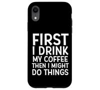 d'abord Je Bois Mon café, Puis Je pourrais Faire des Choses drôles de café Coque pour iPhone XR